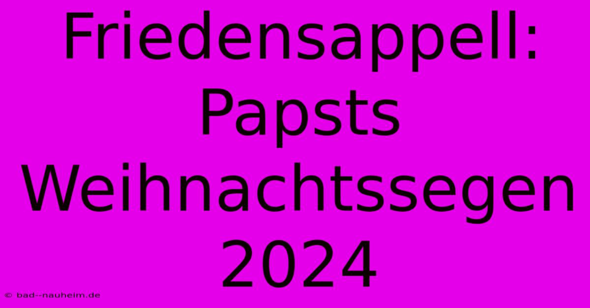 Friedensappell: Papsts Weihnachtssegen 2024