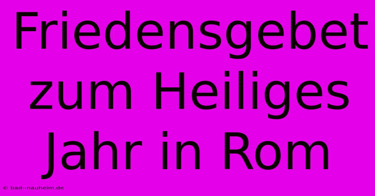 Friedensgebet Zum Heiliges Jahr In Rom