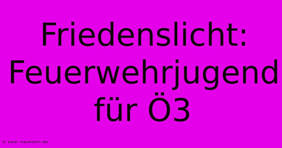 Friedenslicht: Feuerwehrjugend Für Ö3