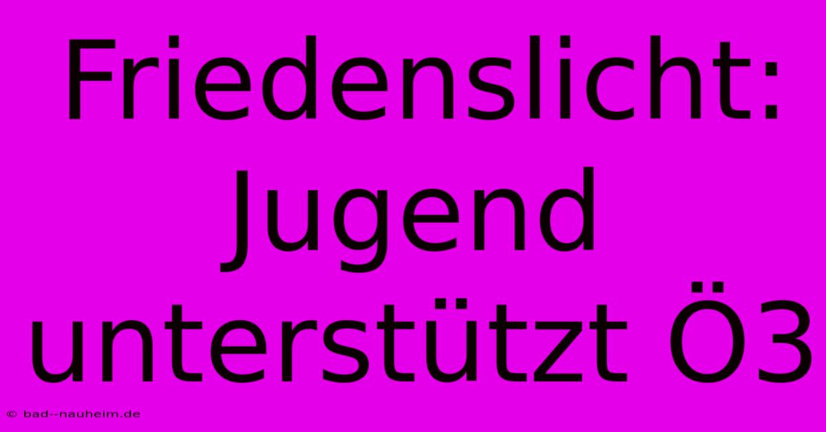 Friedenslicht: Jugend Unterstützt Ö3