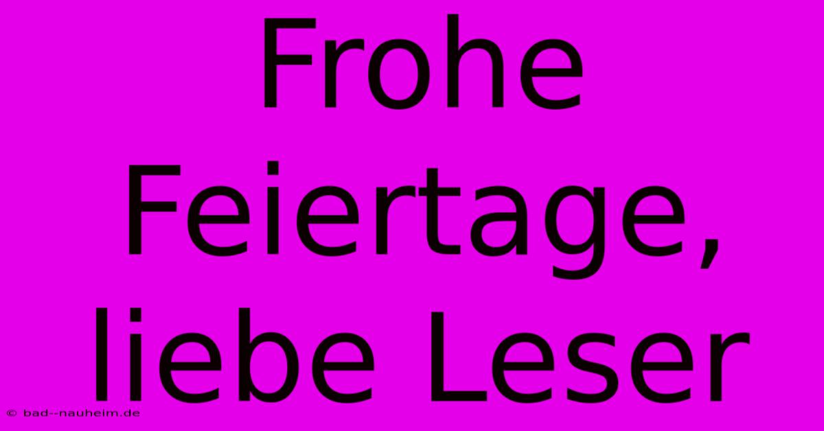 Frohe Feiertage, Liebe Leser