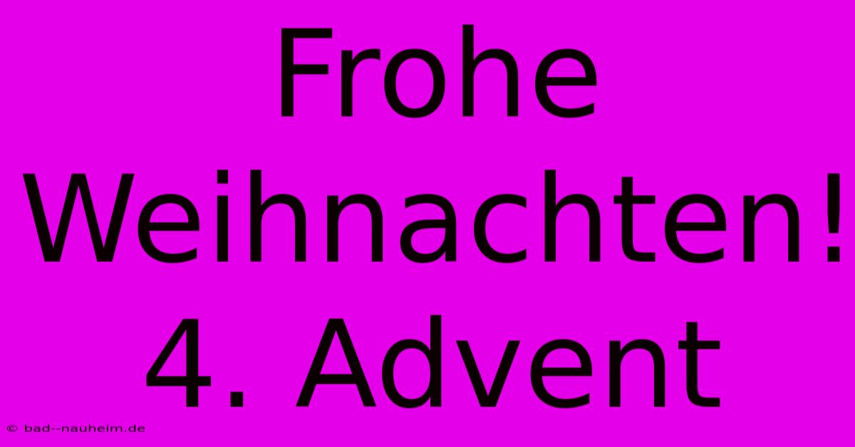 Frohe Weihnachten! 4. Advent