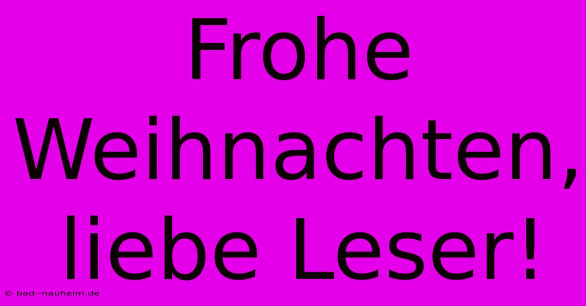 Frohe Weihnachten, Liebe Leser!