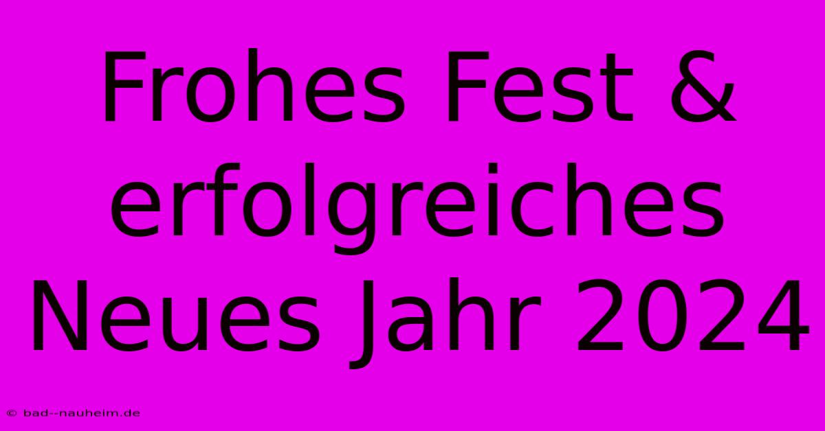 Frohes Fest & Erfolgreiches Neues Jahr 2024