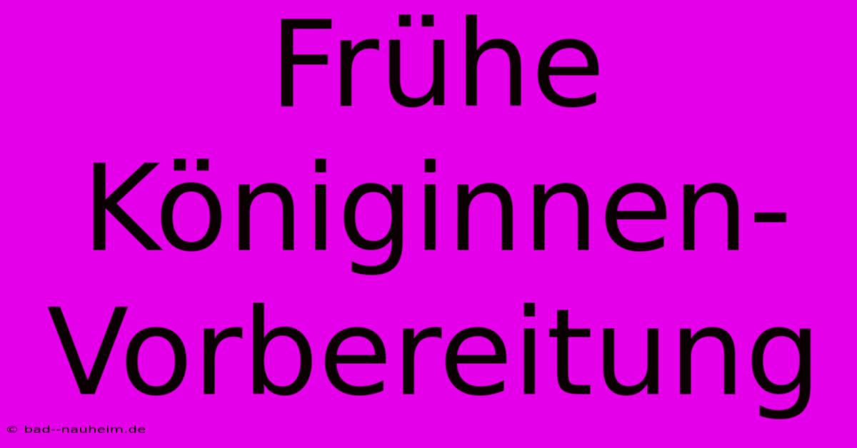 Frühe Königinnen-Vorbereitung