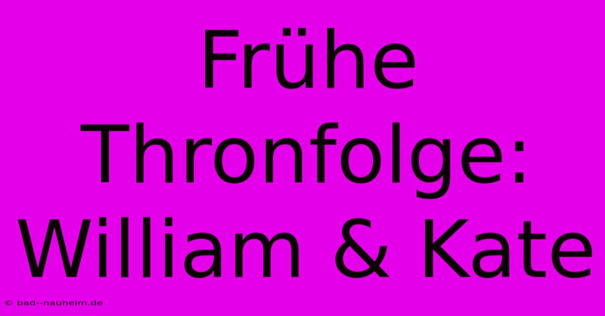 Frühe Thronfolge: William & Kate