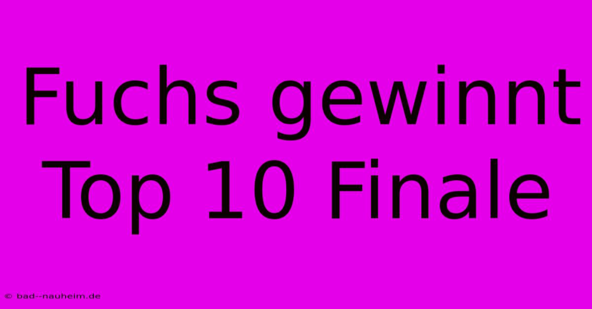 Fuchs Gewinnt Top 10 Finale