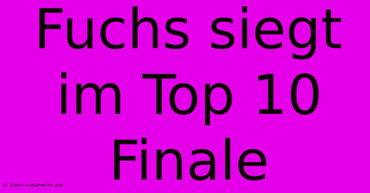 Fuchs Siegt Im Top 10 Finale