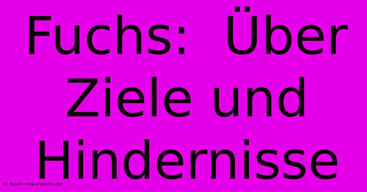 Fuchs:  Über Ziele Und Hindernisse