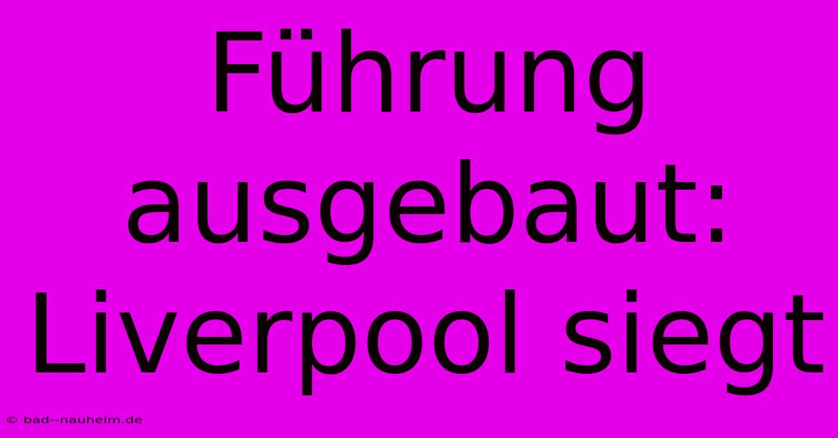 Führung Ausgebaut: Liverpool Siegt