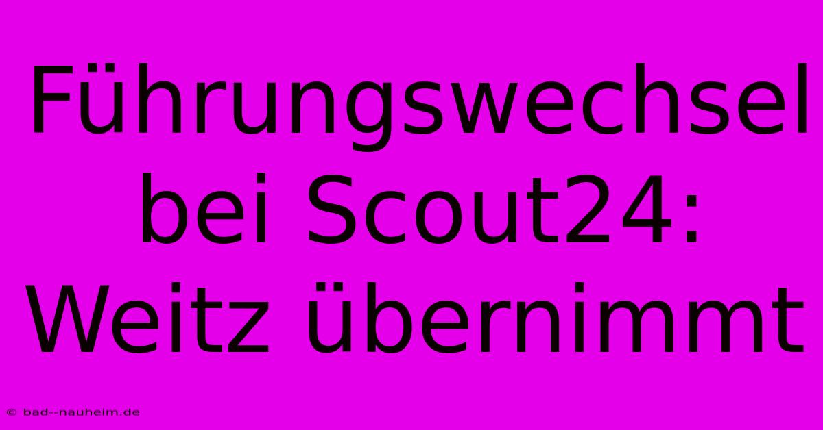 Führungswechsel Bei Scout24: Weitz Übernimmt