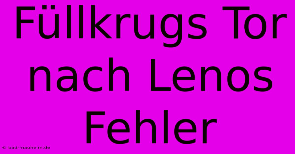 Füllkrugs Tor Nach Lenos Fehler