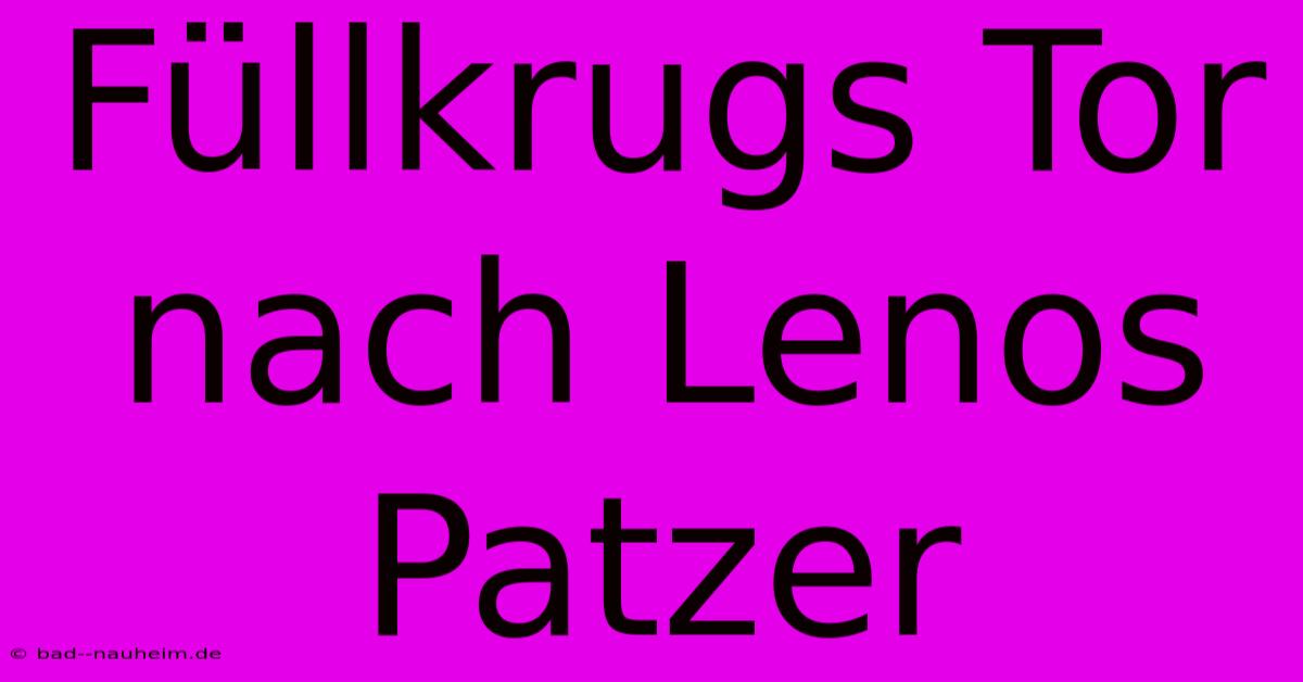 Füllkrugs Tor Nach Lenos Patzer