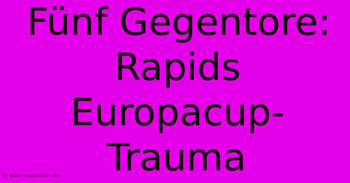 Fünf Gegentore: Rapids Europacup-Trauma