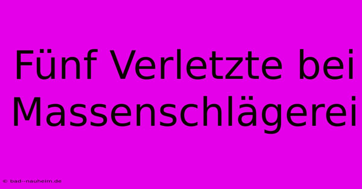 Fünf Verletzte Bei Massenschlägerei