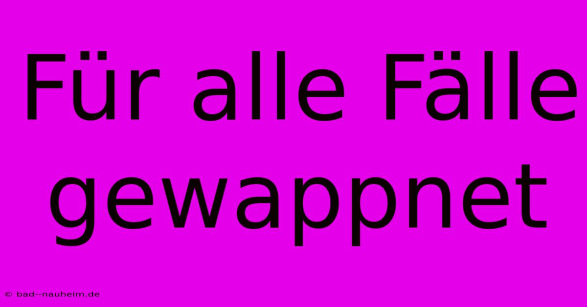 Für Alle Fälle Gewappnet