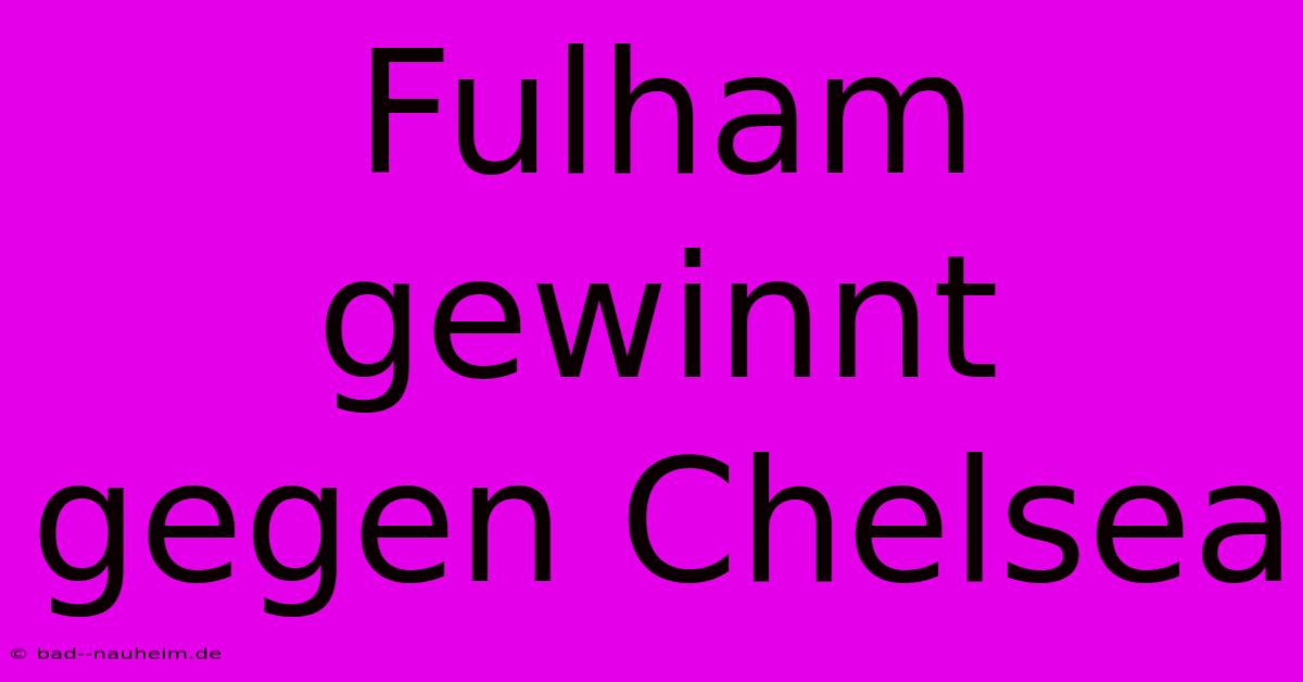 Fulham Gewinnt Gegen Chelsea