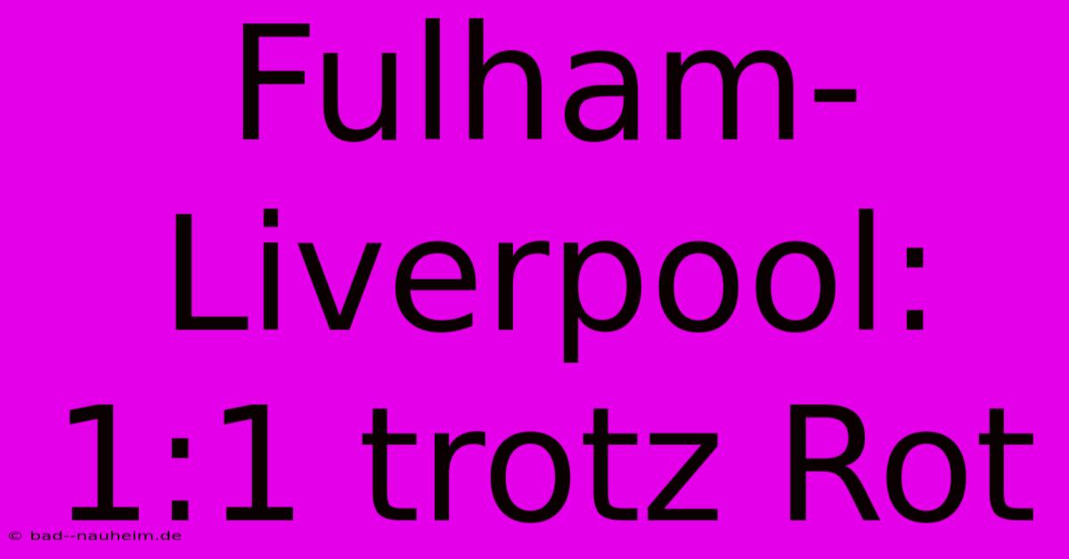 Fulham-Liverpool: 1:1 Trotz Rot