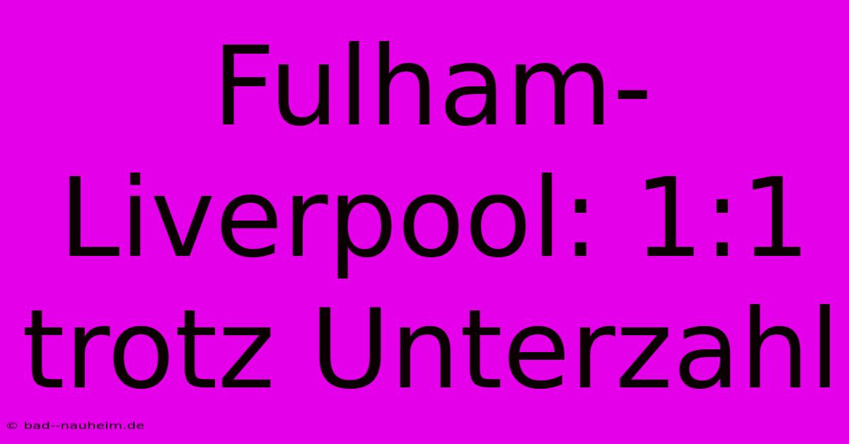 Fulham-Liverpool: 1:1 Trotz Unterzahl