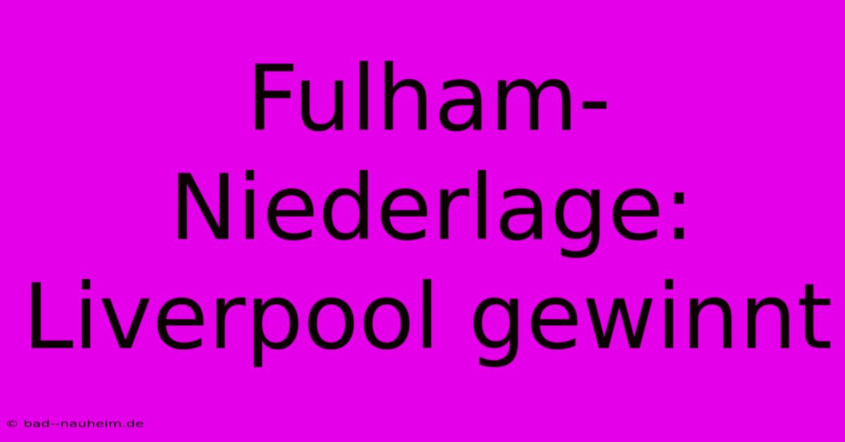 Fulham-Niederlage: Liverpool Gewinnt