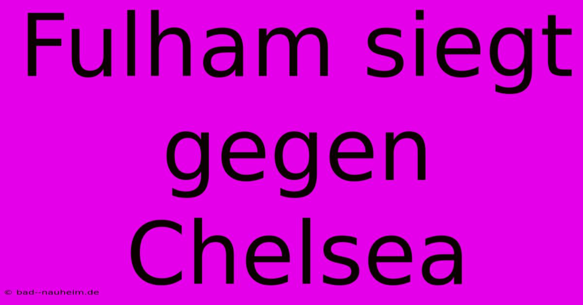 Fulham Siegt Gegen Chelsea