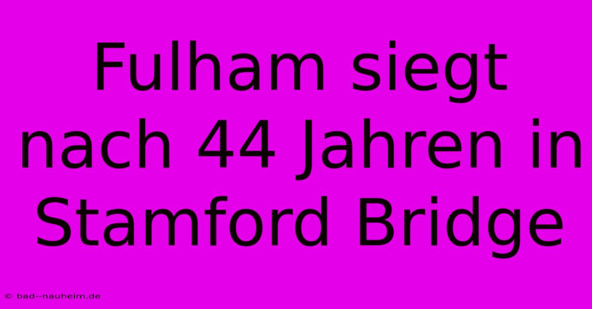 Fulham Siegt Nach 44 Jahren In Stamford Bridge