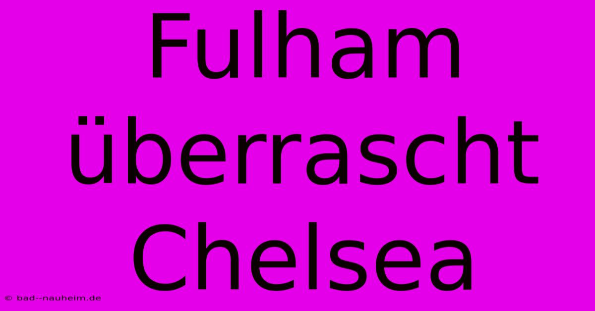 Fulham Überrascht Chelsea