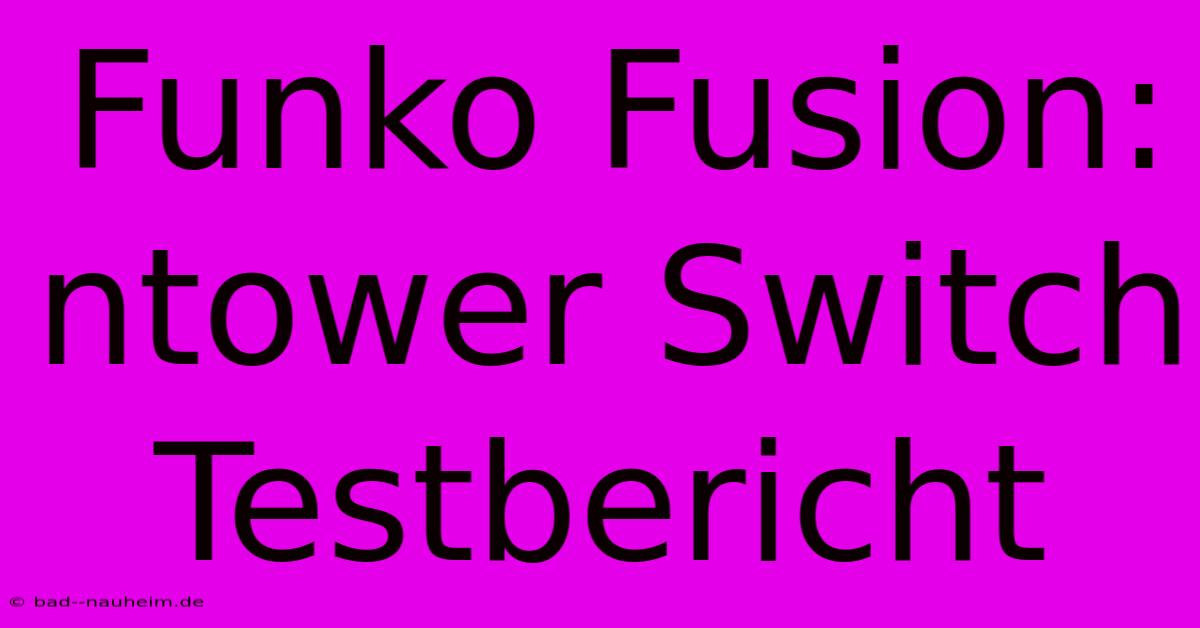 Funko Fusion: Ntower Switch Testbericht