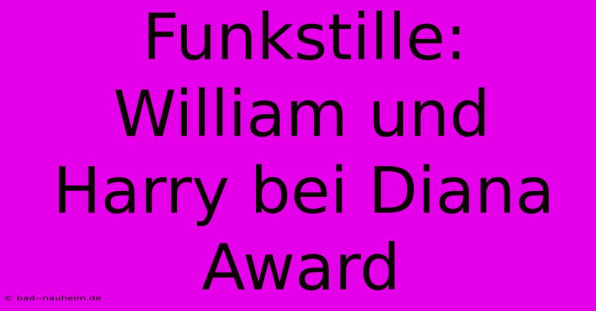 Funkstille: William Und Harry Bei Diana Award