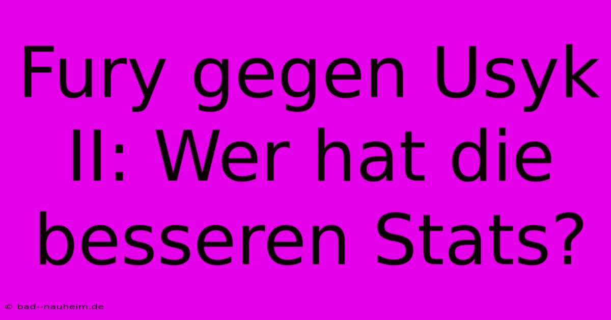 Fury Gegen Usyk II: Wer Hat Die Besseren Stats?