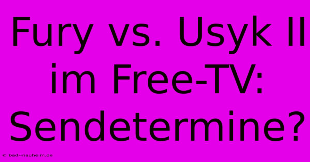 Fury Vs. Usyk II Im Free-TV: Sendetermine?