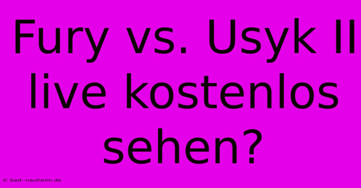 Fury Vs. Usyk II Live Kostenlos Sehen?