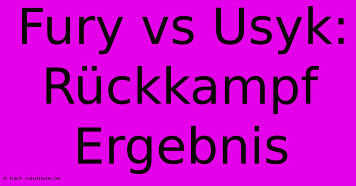 Fury Vs Usyk: Rückkampf Ergebnis