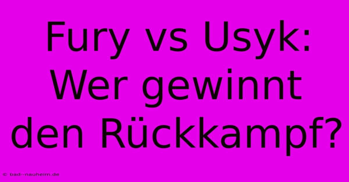 Fury Vs Usyk: Wer Gewinnt Den Rückkampf?