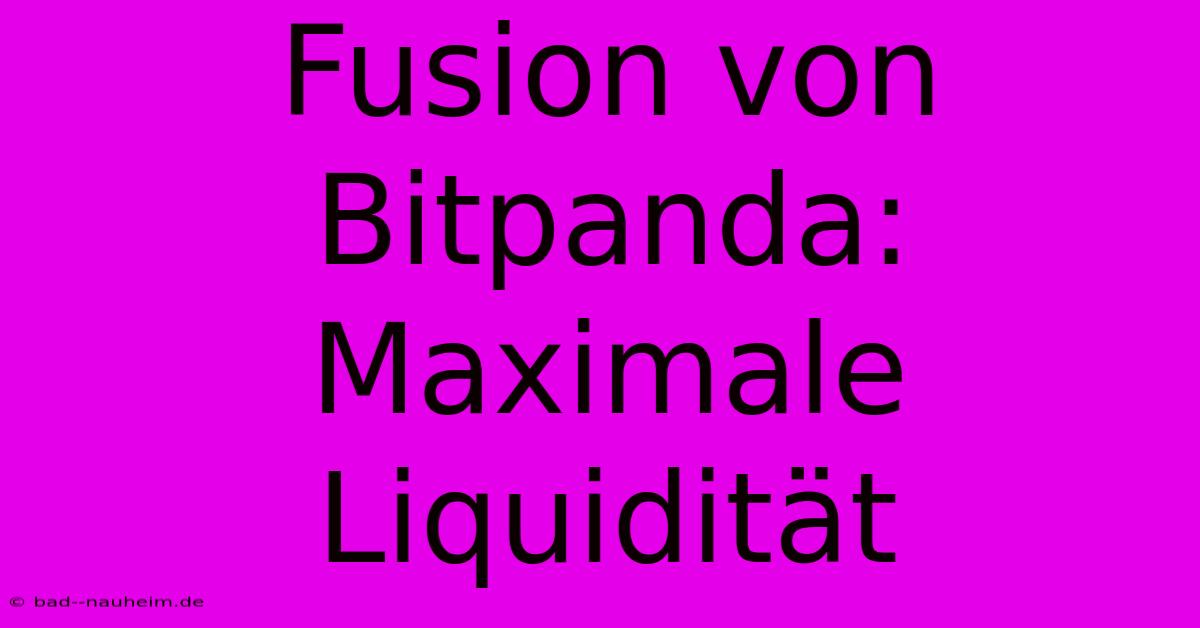 Fusion Von Bitpanda: Maximale Liquidität