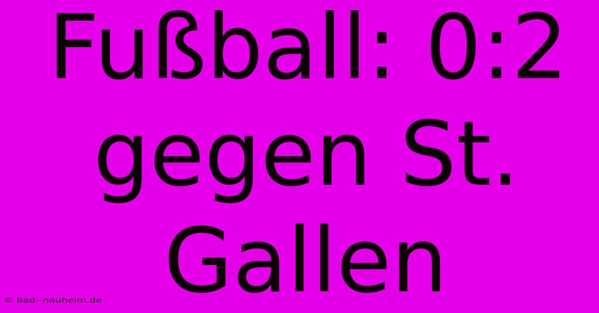 Fußball: 0:2 Gegen St. Gallen