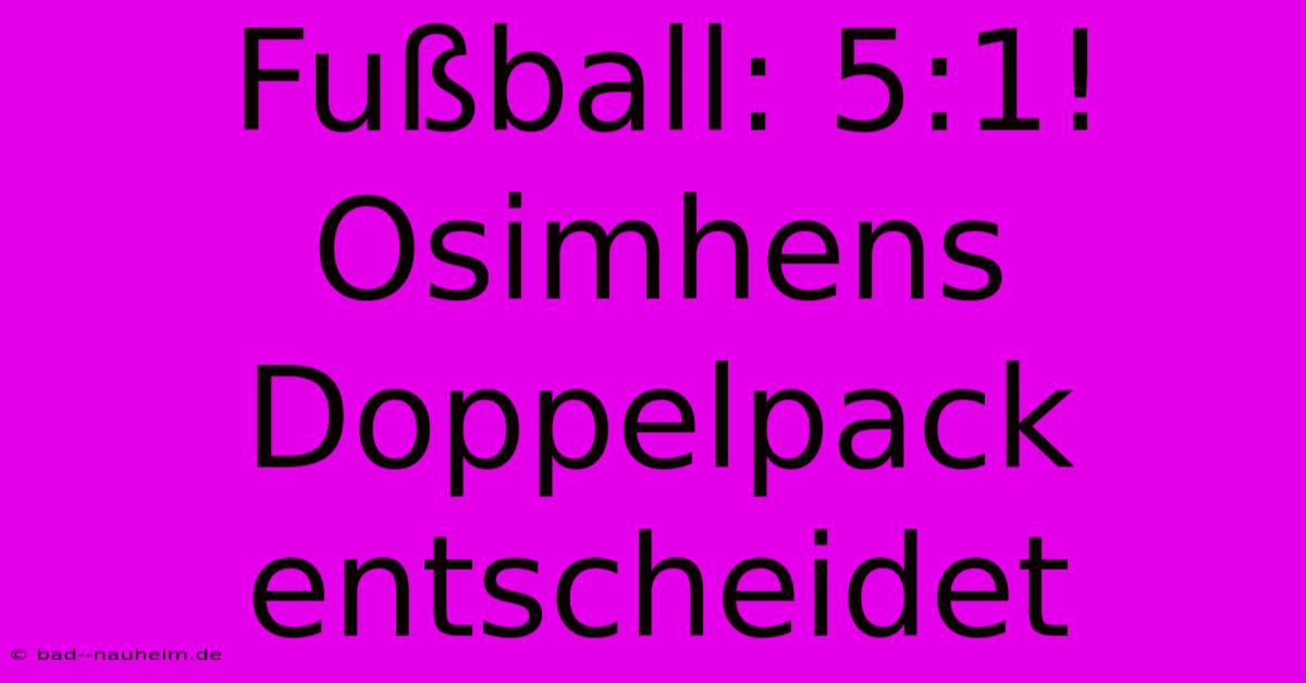 Fußball: 5:1! Osimhens Doppelpack Entscheidet