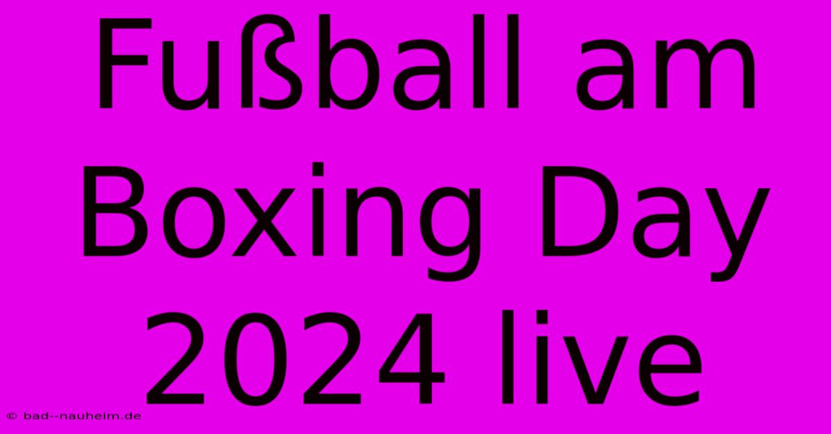 Fußball Am Boxing Day 2024 Live