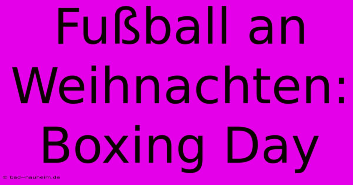 Fußball An Weihnachten: Boxing Day