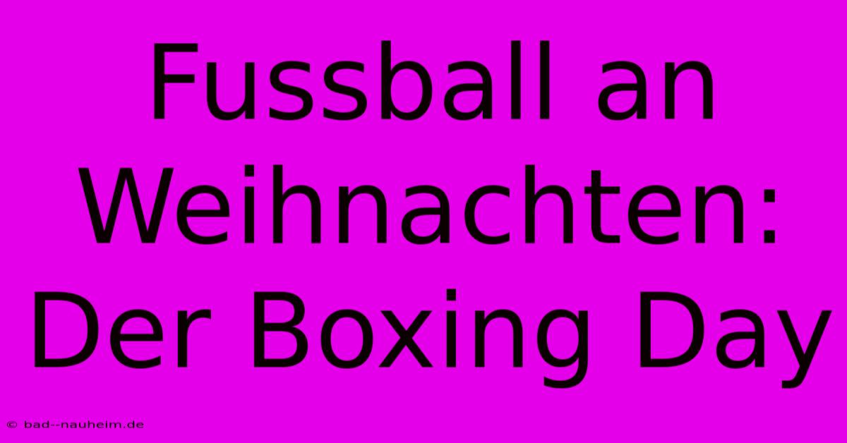 Fussball An Weihnachten: Der Boxing Day