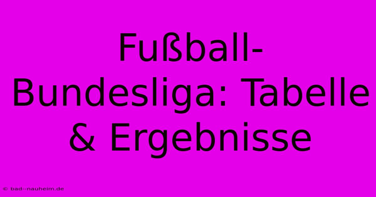 Fußball-Bundesliga: Tabelle & Ergebnisse