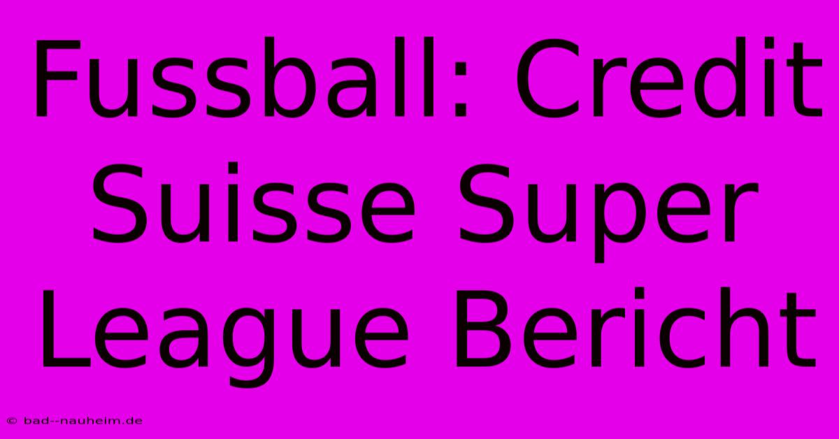 Fussball: Credit Suisse Super League Bericht