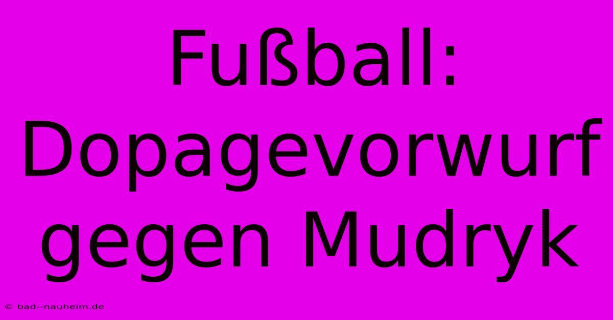 Fußball: Dopagevorwurf Gegen Mudryk