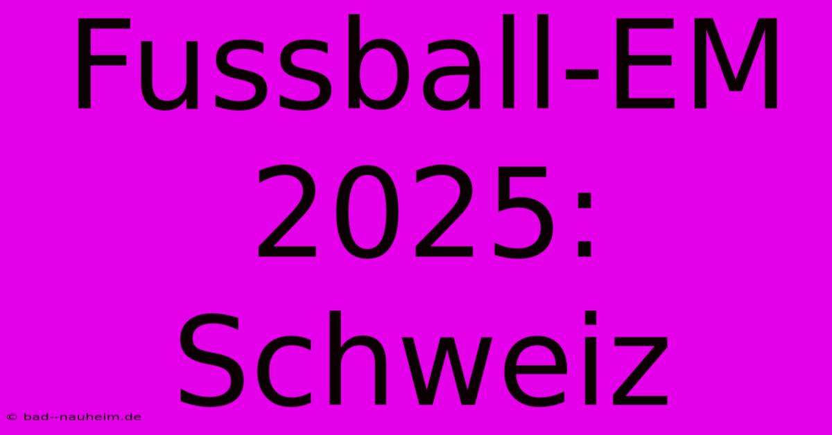 Fussball-EM 2025: Schweiz