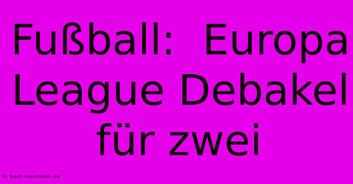 Fußball:  Europa League Debakel Für Zwei