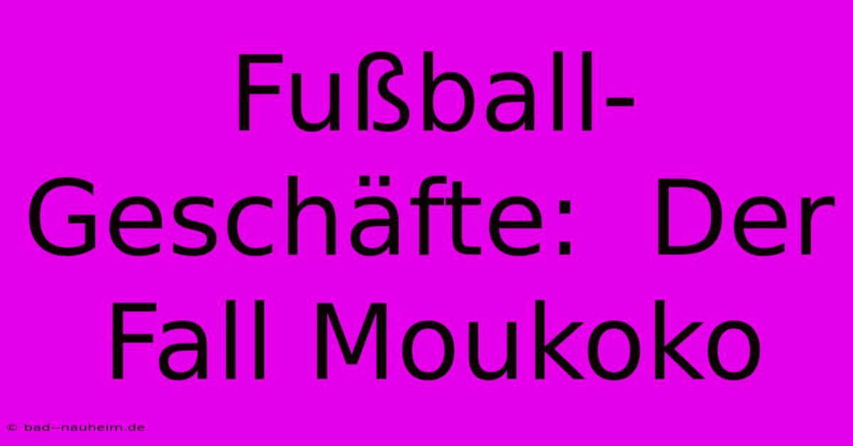 Fußball-Geschäfte:  Der Fall Moukoko