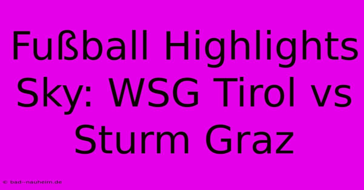 Fußball Highlights Sky: WSG Tirol Vs Sturm Graz