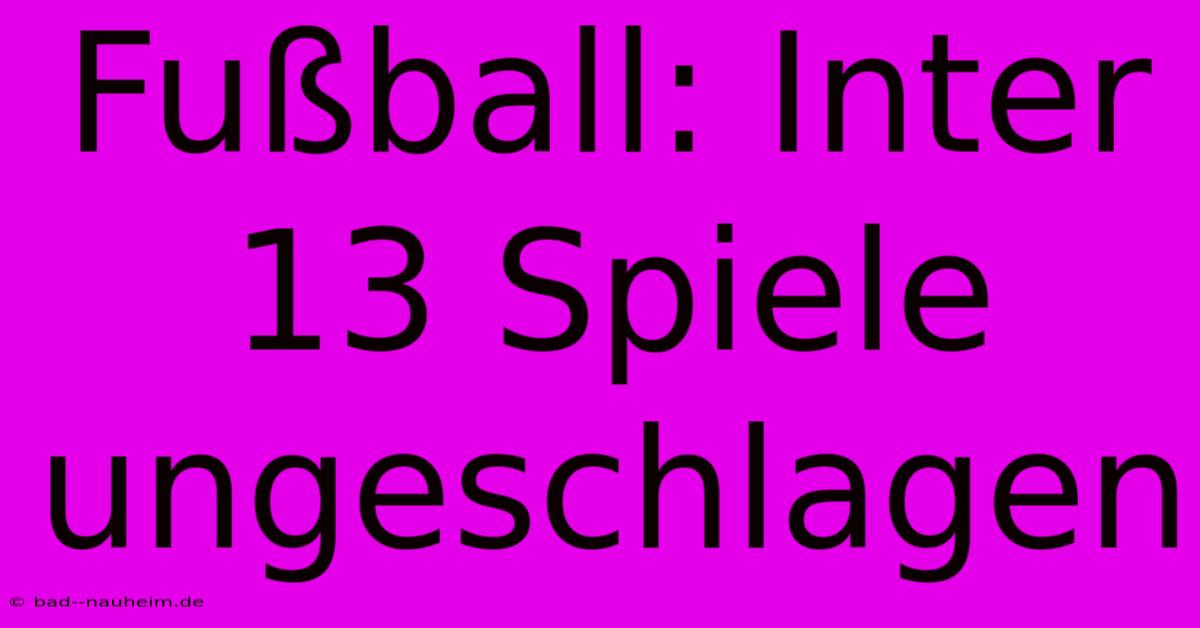 Fußball: Inter 13 Spiele Ungeschlagen