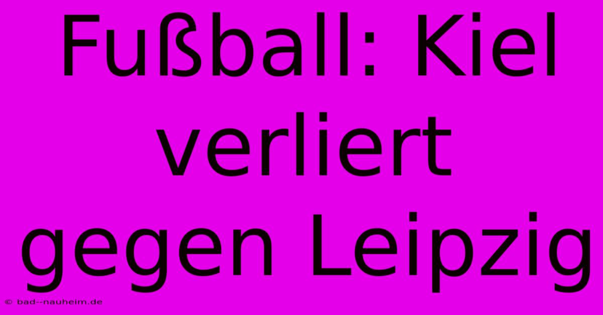 Fußball: Kiel Verliert Gegen Leipzig