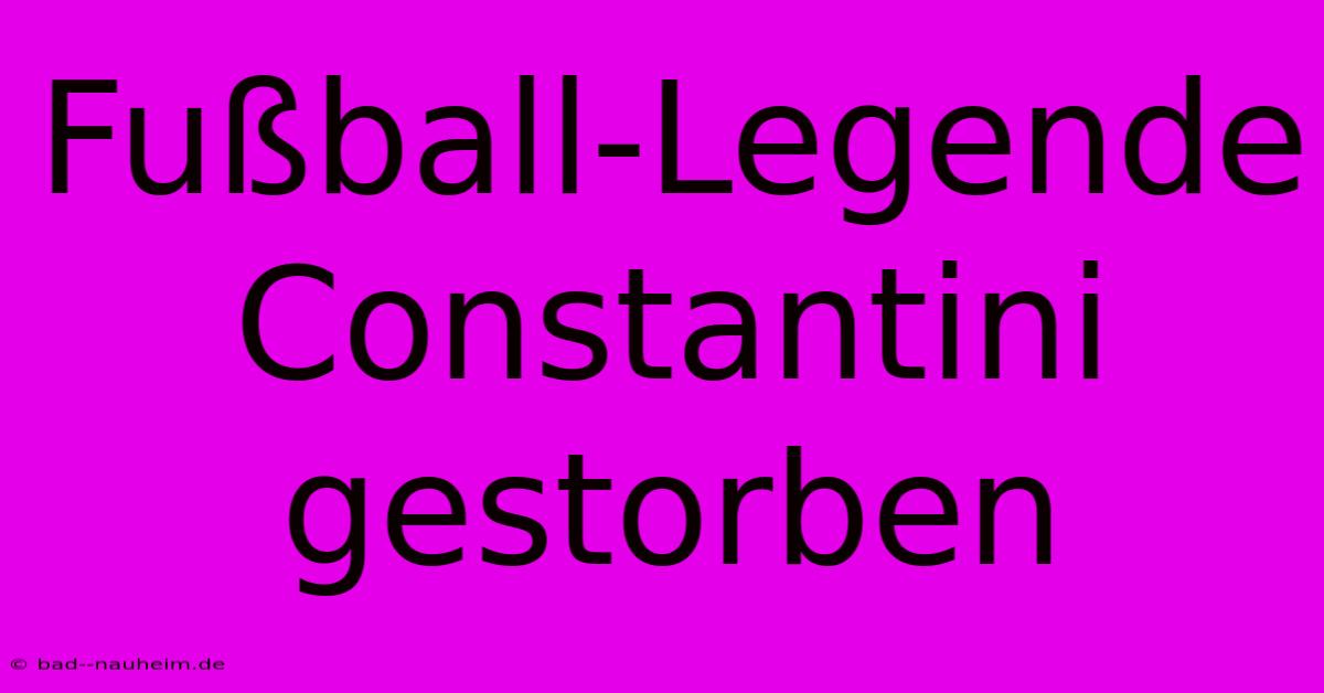 Fußball-Legende Constantini Gestorben